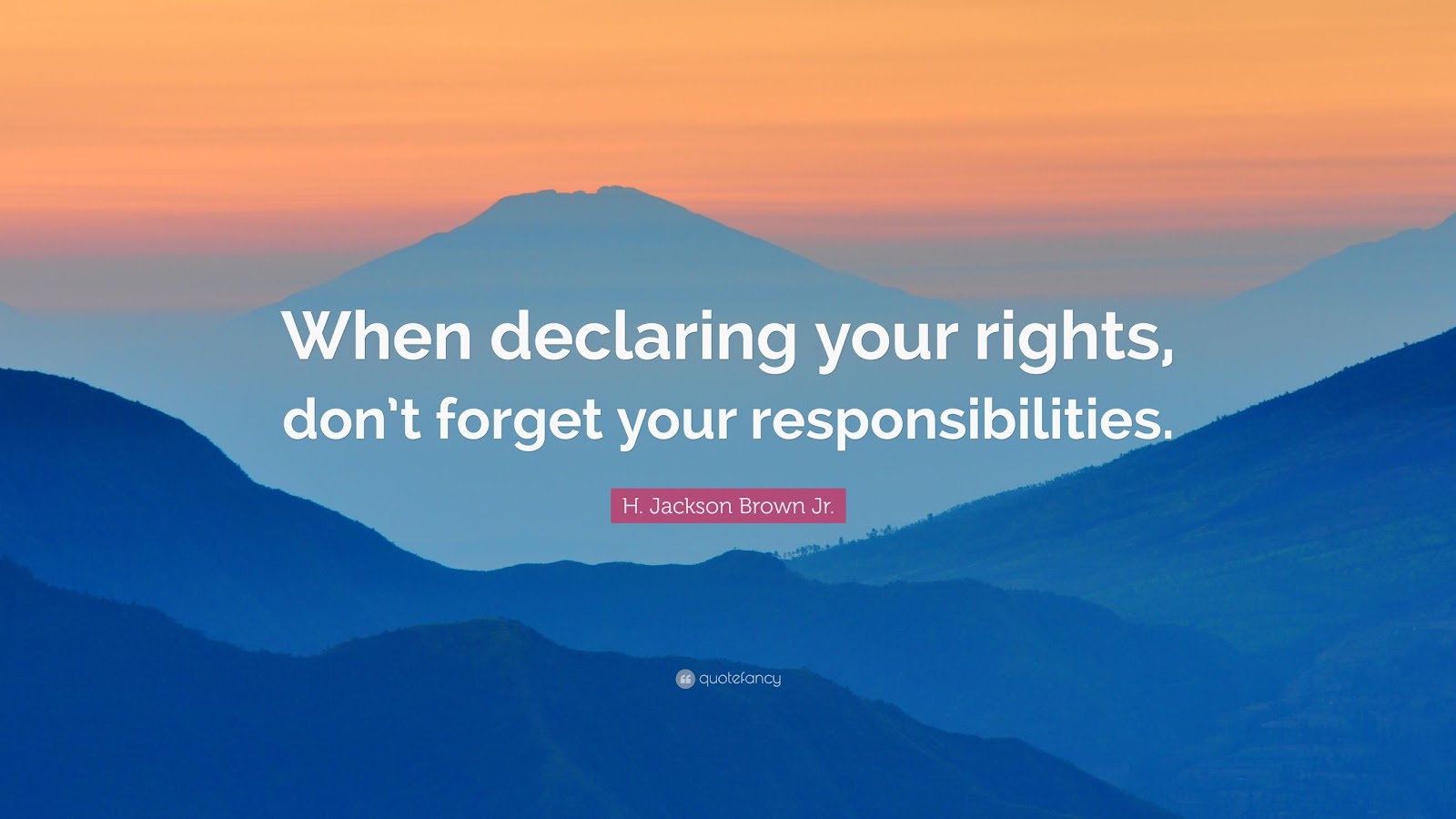 H. Jackson Brown Jr. Quote: “When declaring your rights, don't forget your responsibilities.”